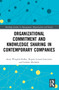 Organizational Commitment and Knowledge Sharing in Contemporary Companies by Anna Wziątek-Staśko, Regina Lenart-Gansiniec, Izabela Michalik, 9781032106984