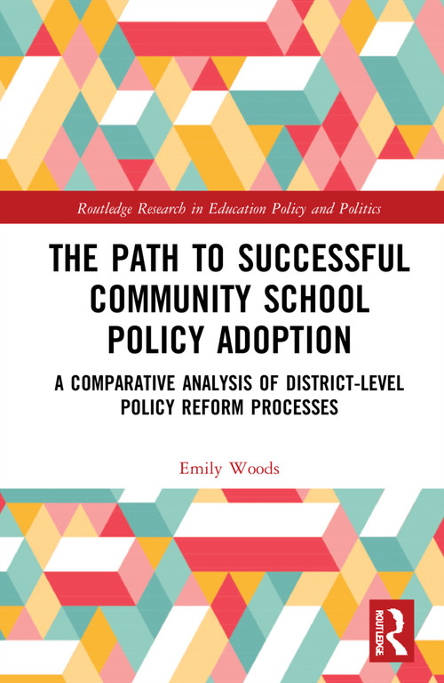 The Path to Successful Community School Policy Adoption (A Comparative Analysis of District-Level Policy Reform Processes) by Emily Lubin Woods, 9781032186658