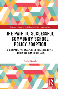 The Path to Successful Community School Policy Adoption (A Comparative Analysis of District-Level Policy Reform Processes) by Emily Lubin Woods, 9781032186658