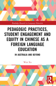 Pedagogic Practices, Student Engagement and Equity in Chinese as a Foreign Language Education (In Australia and Beyond) - 9781032155876 by Wen Xu, 9781032155876