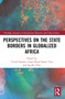 Perspectives on the State Borders in Globalized Africa by Yuichi Sasaoka, Aimé Raoul Sumo Tayo, Sayoko Uesu, 9781032064345