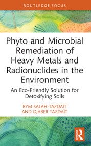 Phyto and Microbial Remediation of Heavy Metals and Radionuclides in the Environment (An Eco-Friendly Solution for Detoxifying Soils) by Rym Salah-Tazdaït, Djaber Tazdaït, 9781032253060