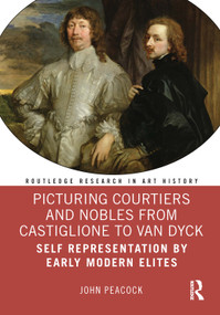 Picturing Courtiers and Nobles from Castiglione to Van Dyck (Self Representation by Early Modern Elites) - 9780367534936 by John Peacock, 9780367534936