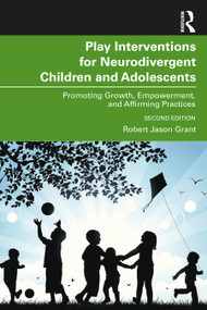Play Interventions for Neurodivergent Children and Adolescents (Promoting Growth, Empowerment, and Affirming Practices) by Robert Jason Grant, 9781032504834