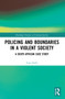 Policing and Boundaries in a Violent Society (A South African Case Study) by Guy Lamb, 9780367748159