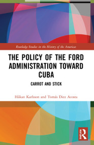 The Policy of the Ford Administration Toward Cuba (Carrot and Stick) by Håkan Karlsson, Tomás Diez Acosta, 9781032204123