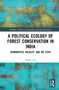 A Political Ecology of Forest Conservation in India (Communities, Wildlife and the State) by Amrita Sen, 9781032116396