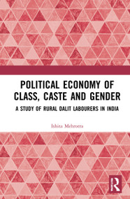 Political Economy of Class, Caste and Gender (A Study of Rural Dalit Labourers in India) - 9781032229065 by Ishita Mehrotra, 9781032229065