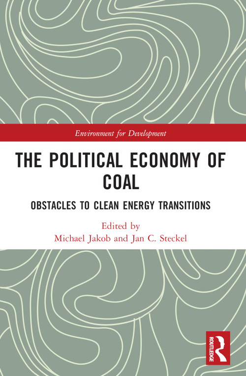 The Political Economy of Coal (Obstacles to Clean Energy Transitions) by Michael Jakob, Jan C. Steckel, 9780367491048