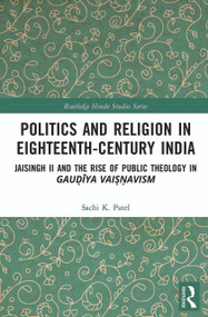 Politics and Religion in Eighteenth-Century India (Jaisingh II and the Rise of Public Theology in Gauḍīya Vaiṣṇavism) - 9781032081045 by Sachi Patel, 9781032081045