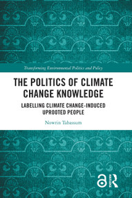 The Politics of Climate Change Knowledge (Labelling Climate Change-induced Uprooted People) - 9780367692421 by Nowrin Tabassum, 9780367692421