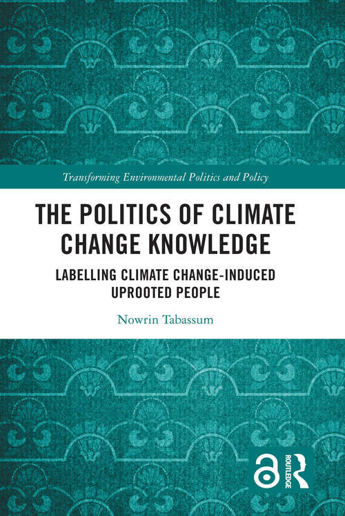 The Politics of Climate Change Knowledge (Labelling Climate Change-induced Uprooted People) - 9780367692421 by Nowrin Tabassum, 9780367692421