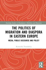 The Politics of Migration and Diaspora in Eastern Europe (Media, Public Discourse and Policy) by Ruxandra Trandafoiu, 9781032234830