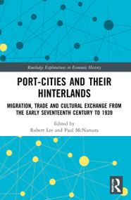 Port-Cities and their Hinterlands (Migration, Trade and Cultural Exchange from the Early Seventeenth Century to 1939) - 9781032139791 by Robert Lee, Paul McNamara, 9781032139791