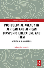 Postcolonial Agency in African and Diasporic Literature and Film (A Study in Globalectics) by Lokangaka Losambe, 9781032195735