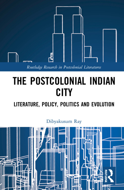 Postcolonial Indian City-Literature (Policy, Politics and Evolution) by Dibyakusum Ray, 9781032232911