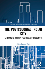 Postcolonial Indian City-Literature (Policy, Politics and Evolution) by Dibyakusum Ray, 9781032232911