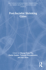 Postsocialist Shrinking Cities by Chung-Tong Wu, Maria Gunko, Tadeusz Stryjakiewicz, Kai Zhou, 9781032212814