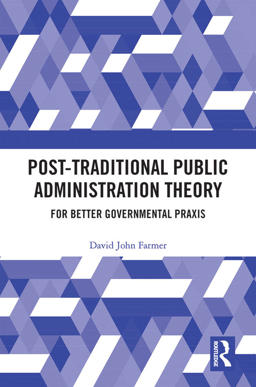 Post-Traditional Public Administration Theory (For Better Governmental Praxis) - 9780367683061 by David Farmer, 9780367683061