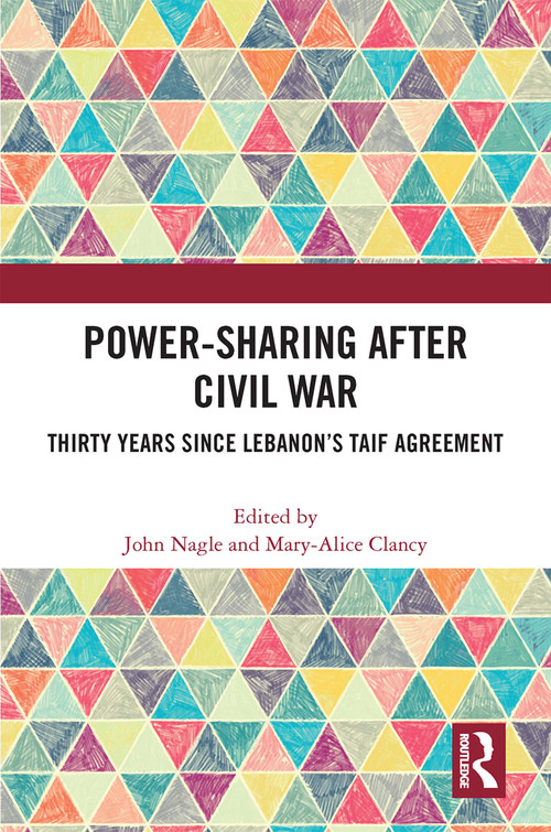 Power-Sharing after Civil War (Thirty Years since Lebanon's Taif Agreement) by John Nagle, Mary-Alice Clancy, 9781032135472