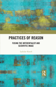 Practices of Reason (Fusing the Inferentialist and Scientific Image) - 9780367707842 by Ladislav Koreň, 9780367707842