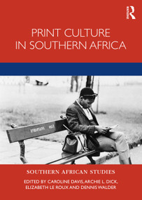 Print Culture in Southern Africa by Caroline Davis, Archie Dick, Elizabeth le Roux, Dennis Walder, 9780367625900