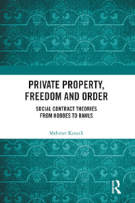 Private Property, Freedom, and Order (Social Contract Theories from Hobbes To Rawls) by Mehmet Kanatli, 9780367747459