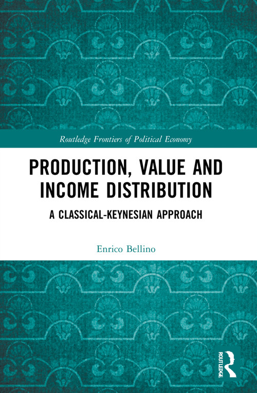 Production, Value and Income Distribution (A Classical-Keynesian Approach) by Enrico Bellino, 9781032170671