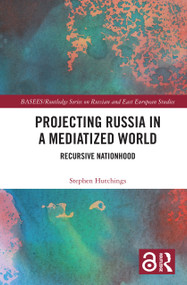 Projecting Russia in a Mediatized World (Recursive Nationhood) by Stephen Hutchings, 9781032201221