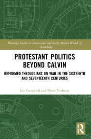 Protestant Politics Beyond Calvin (Reformed Theologians on War in the Sixteenth and Seventeenth Centuries) - 9780367525118 by Ian Campbell, Floris Verhaart, 9780367525118