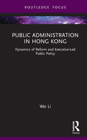 Public Administration in Hong Kong (Dynamics of Reform and Executive-Led Public Policy) by Wei Li, 9781032049182