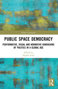 Public Space Democracy (Performative, Visual and Normative Dimensions of Politics in a Global Age) - 9781032045542 by Nilüfer Göle, 9781032045542
