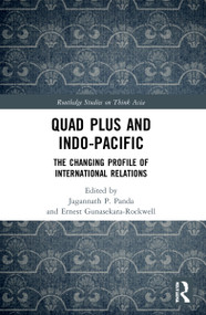 Quad Plus and Indo-Pacific (The Changing Profile of International Relations) by Jagannath P. Panda, Ernest Gunasekara-Rockwell, 9781032073149
