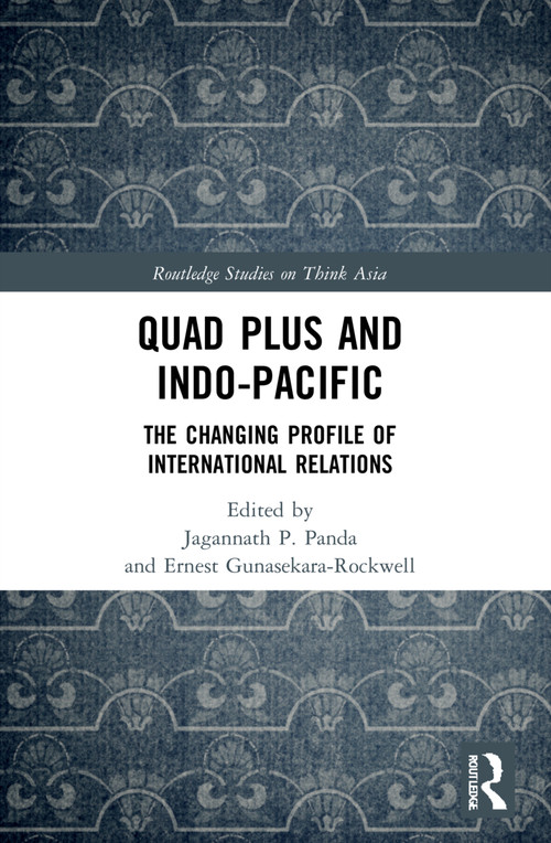 Quad Plus and Indo-Pacific (The Changing Profile of International Relations) by Jagannath P. Panda, Ernest Gunasekara-Rockwell, 9781032073149