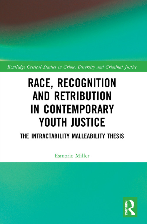 Race, Recognition and Retribution in Contemporary Youth Justice (The Intractability Malleability Thesis) by Esmorie Miller, 9781032195575