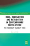 Race, Recognition and Retribution in Contemporary Youth Justice (The Intractability Malleability Thesis) by Esmorie Miller, 9781032195575