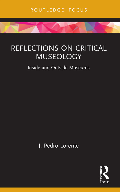 Reflections on Critical Museology (Inside and Outside Museums) by J. Pedro Lorente, 9781032202952