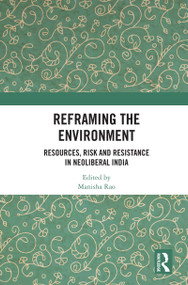 Reframing the Environment (Resources, Risk and Resistance in Neoliberal India) - 9780367553180 by Manisha Rao, 9780367553180