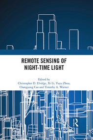 Remote Sensing of Night-time Light by Christopher Elvidge, Xi Li, Yuyu zhou, Changyong Cao, Timothy A. Warner, 9780367769888