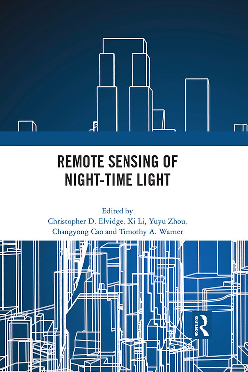 Remote Sensing of Night-time Light by Christopher Elvidge, Xi Li, Yuyu zhou, Changyong Cao, Timothy A. Warner, 9780367769888