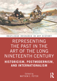 Representing the Past in the Art of the Long Nineteenth Century (Historicism, Postmodernism, and Internationalism) - 9781032105888 by Matthew C. Potter, 9781032105888