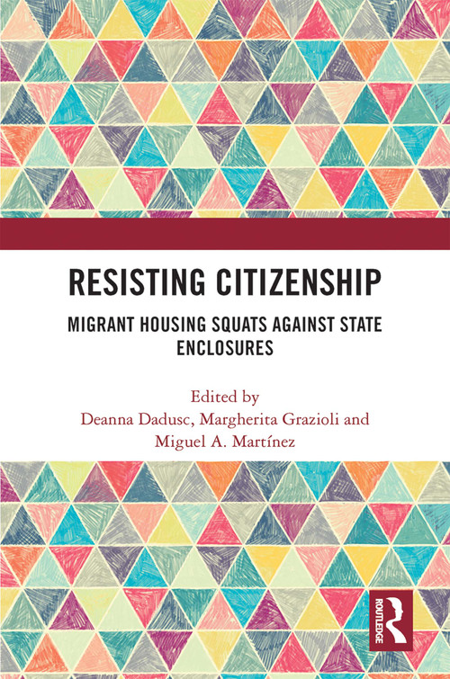 Resisting Citizenship (Migrant Housing Squats Against State Enclosures) by Deanna Dadusc, Margherita Grazioli, Miguel A. Martínez, 9780367756024