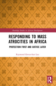 Responding to Mass Atrocities in Africa (Protection First and Justice Later) by Raymond Kwun-Sun Lau, 9781032161570