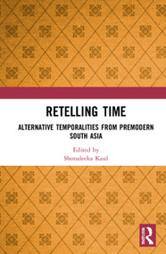 Retelling Time (Alternative Temporalities from Premodern South Asia) - 9781032062051 by Shonaleeka Kaul, 9781032062051