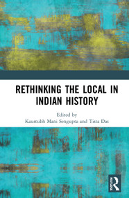 Rethinking the Local in Indian History (Perspectives from Southern Bengal) by Kaustubh Mani Sengupta, Tista Das, 9781032055336