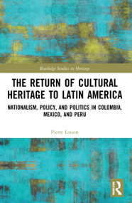 The Return of Cultural Heritage to Latin America (Nationalism, Policy, and Politics in Colombia, Mexico, and Peru) - 9781032153841 by Pierre Losson, 9781032153841