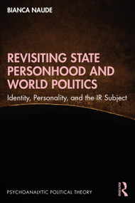 Revisiting State Personhood and World Politics (Identity, Personality and the IR Subject) by Bianca Naude, 9781032105949
