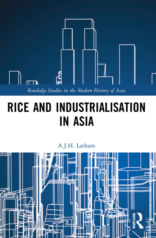 Rice and Industrialisation in Asia by A.J.H. Latham, 9781032124872