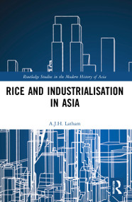Rice and Industrialisation in Asia by A.J.H. Latham, 9781032124872