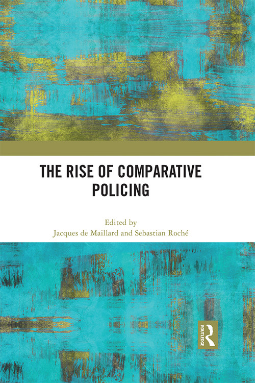 The Rise of Comparative Policing by Jacques de Maillard, Sebastian Roché, 9780367511043